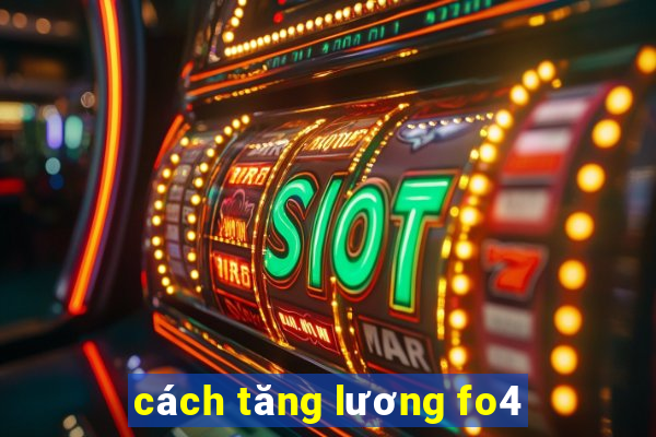 cách tăng lương fo4