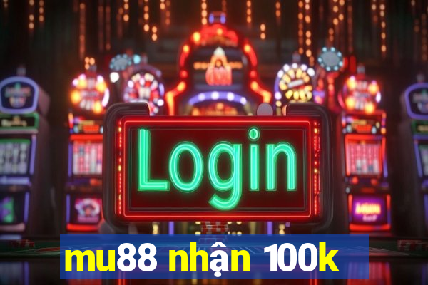 mu88 nhận 100k