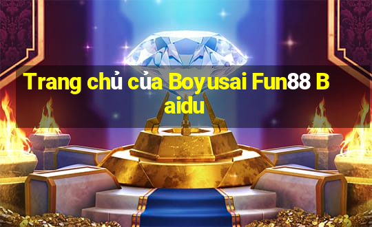 Trang chủ của Boyusai Fun88 Baidu