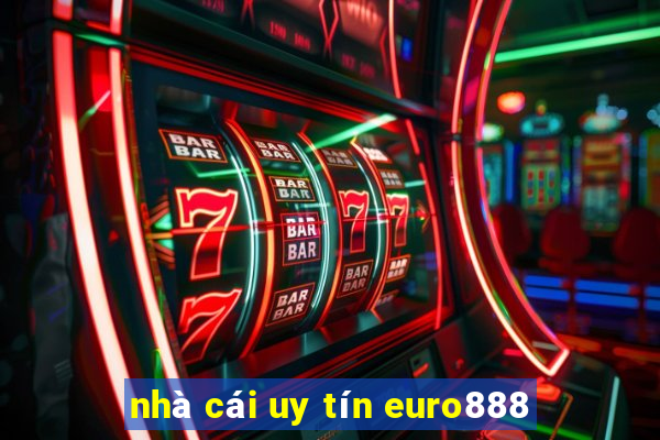 nhà cái uy tín euro888