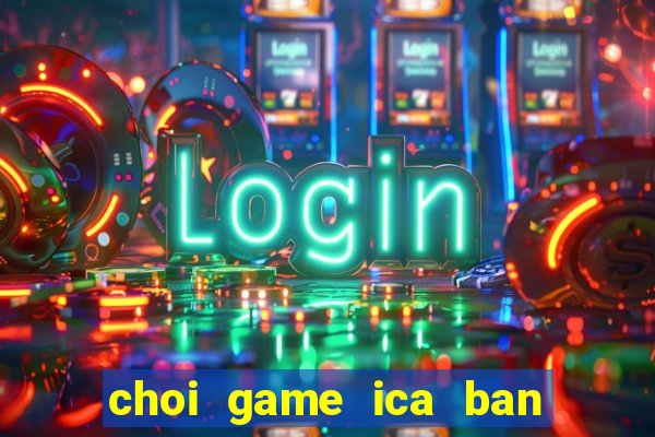 choi game ica ban ca online