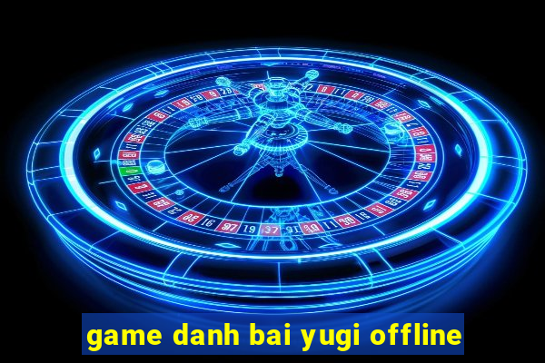 game danh bai yugi offline