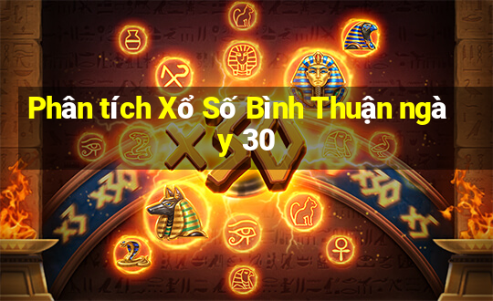 Phân tích Xổ Số Bình Thuận ngày 30