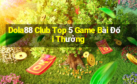 Dola88 Club Top 5 Game Bài Đổi Thưởng