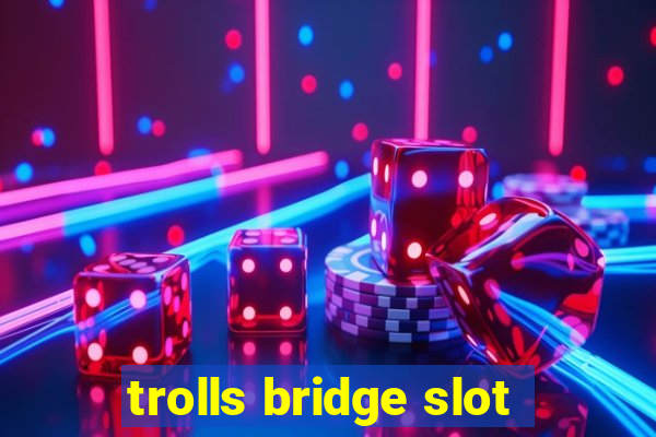 trolls bridge slot