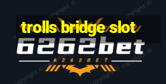 trolls bridge slot