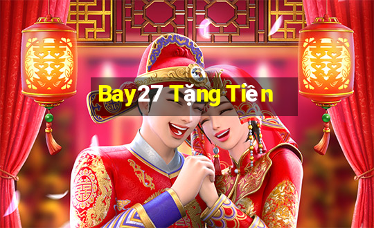 Bay27 Tặng Tiền