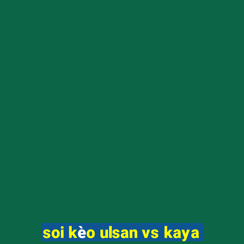 soi kèo ulsan vs kaya