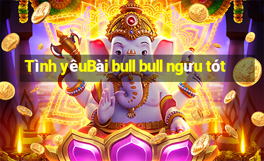 Tình yêuBài bull bull ngưu tót