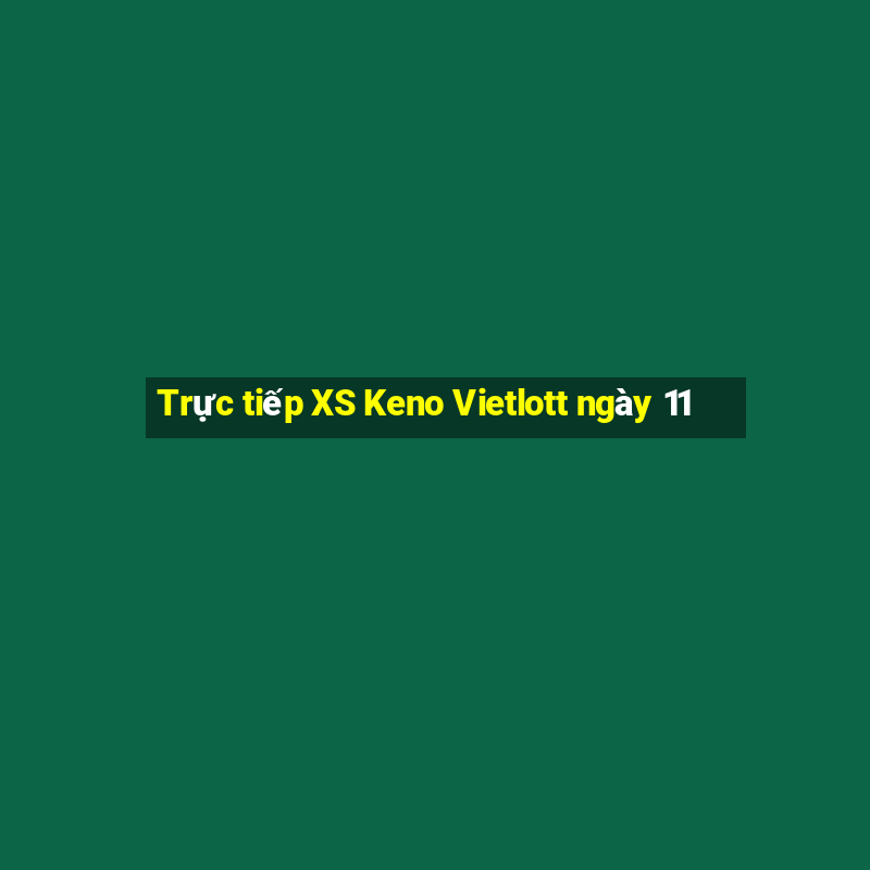 Trực tiếp XS Keno Vietlott ngày 11