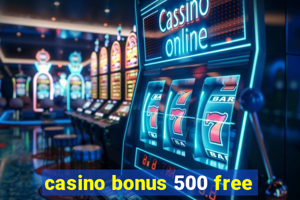 casino bonus 500 free