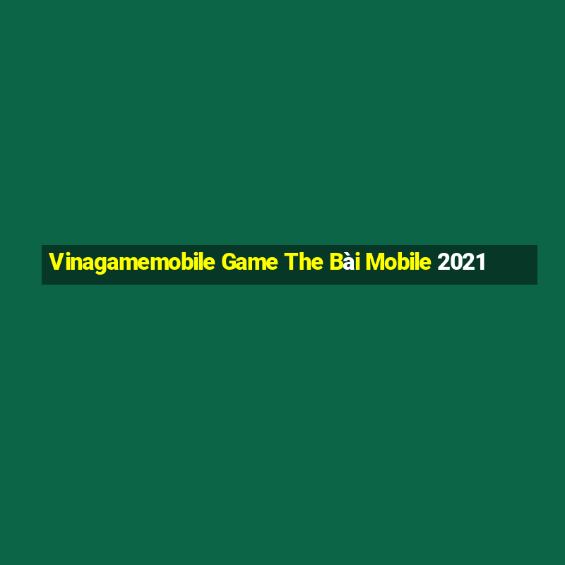 Vinagamemobile Game The Bài Mobile 2021