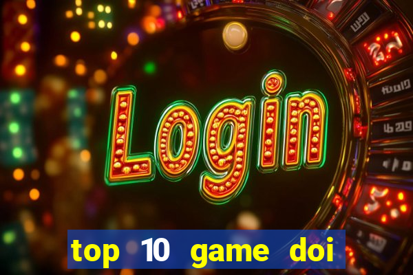 top 10 game doi thuong 2020