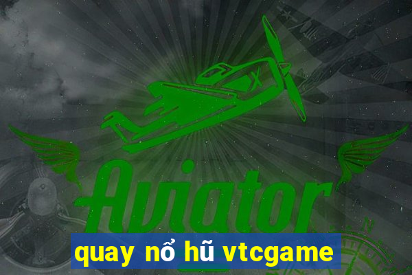 quay nổ hũ vtcgame