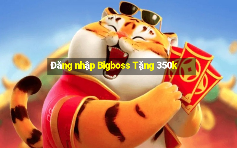 Đăng nhập Bigboss Tặng 350k