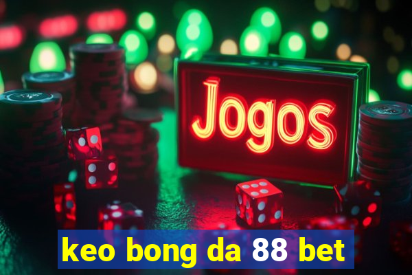 keo bong da 88 bet