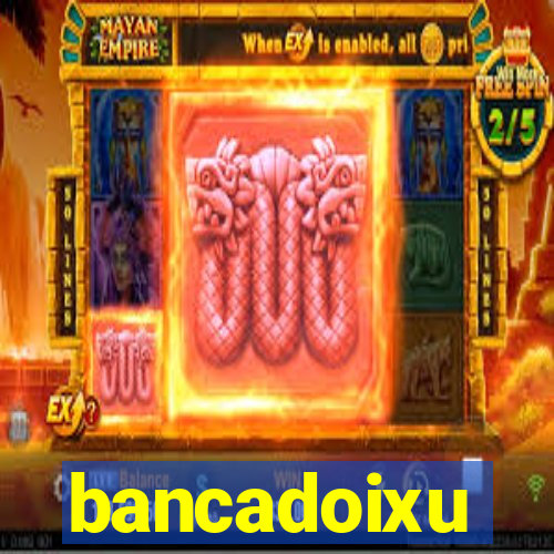 bancadoixu