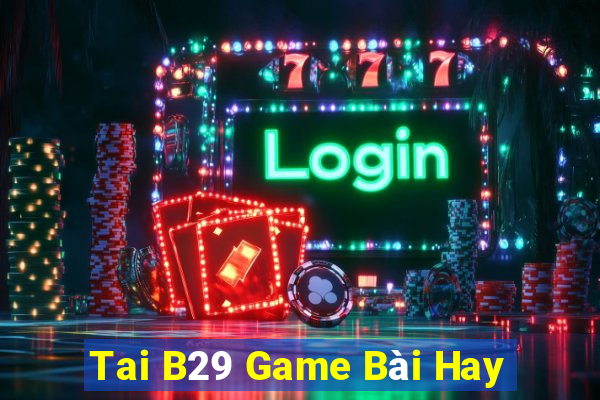 Tai B29 Game Bài Hay