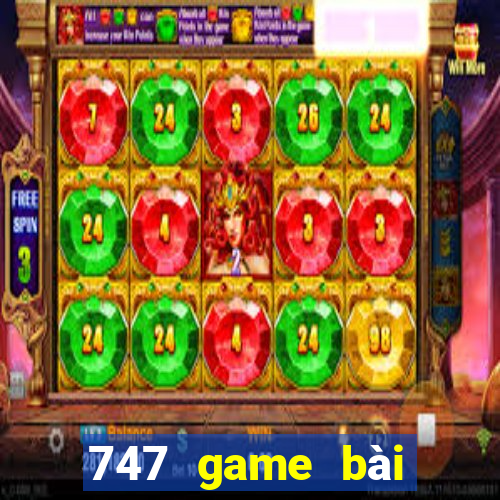 747 game bài thực tế