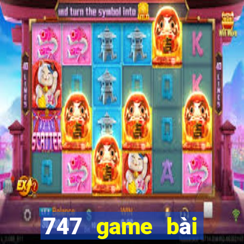 747 game bài thực tế