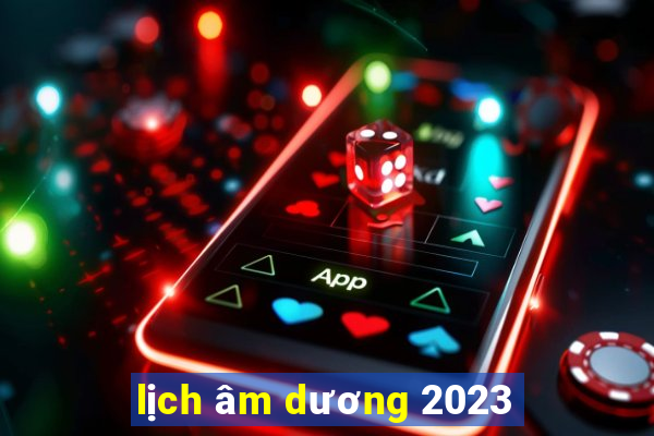 lịch âm dương 2023