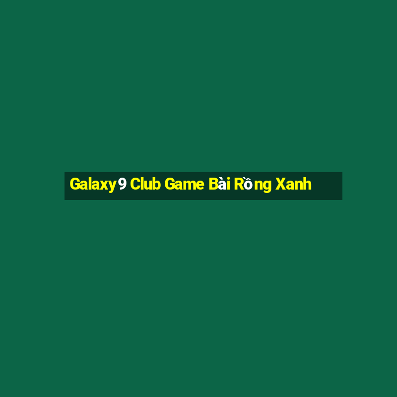 Galaxy9 Club Game Bài Rồng Xanh