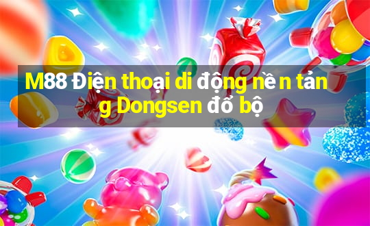 M88 Điện thoại di động nền tảng Dongsen đổ bộ