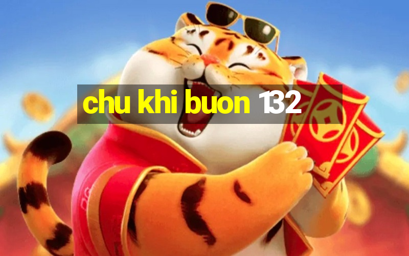 chu khi buon 132