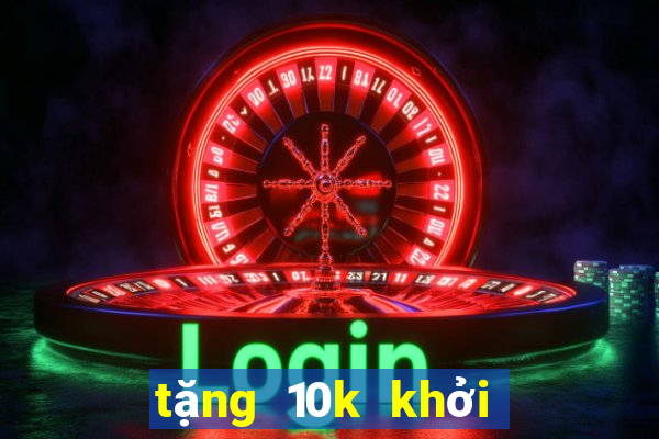 tặng 10k khởi nghiệp nổ hũ