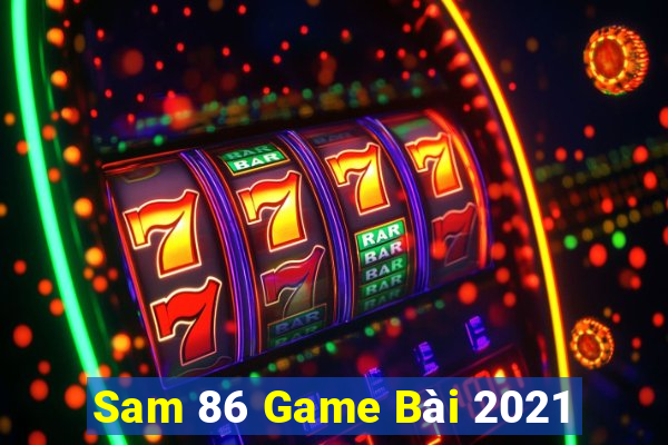 Sam 86 Game Bài 2021