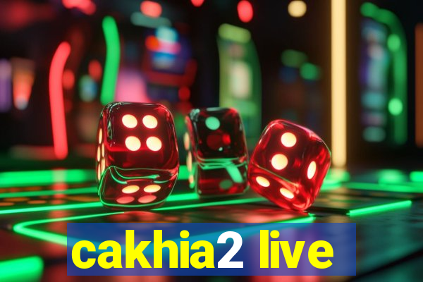 cakhia2 live