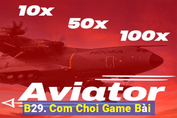 B29. Com Choi Game Bài