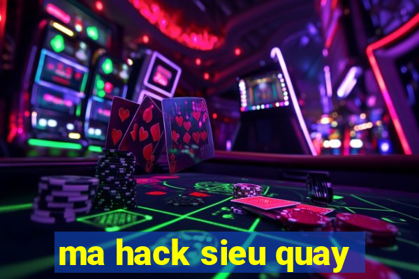 ma hack sieu quay