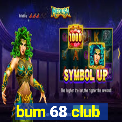 bum 68 club