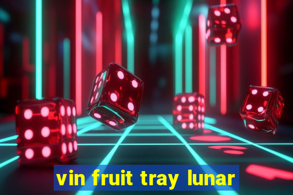 vin fruit tray lunar