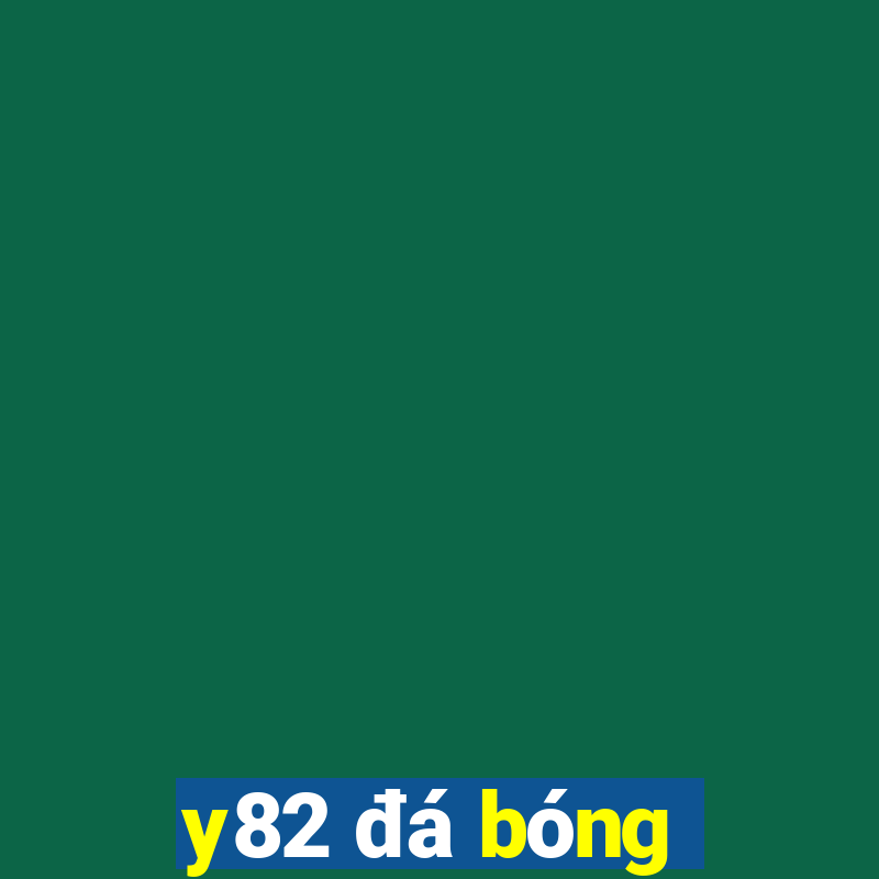 y82 đá bóng