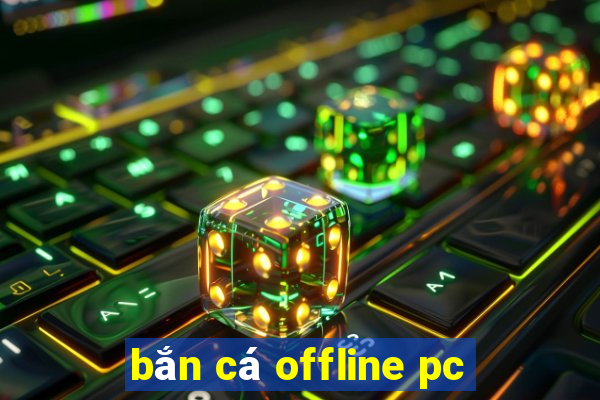 bắn cá offline pc