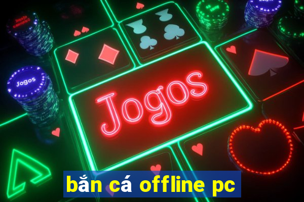 bắn cá offline pc