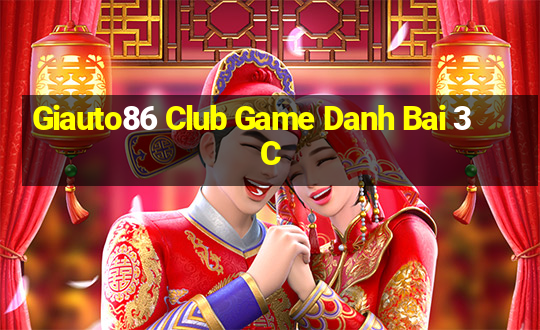 Giauto86 Club Game Danh Bai 3C