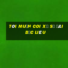 tôi muốn coi xổ số đài bạc liêu