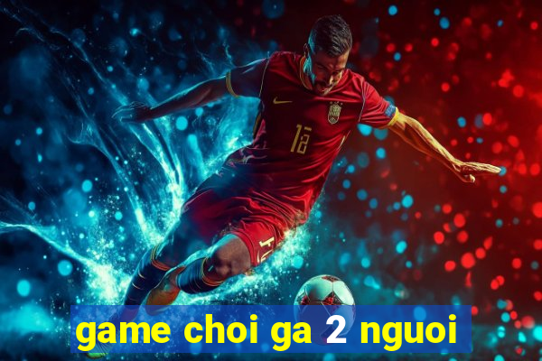 game choi ga 2 nguoi