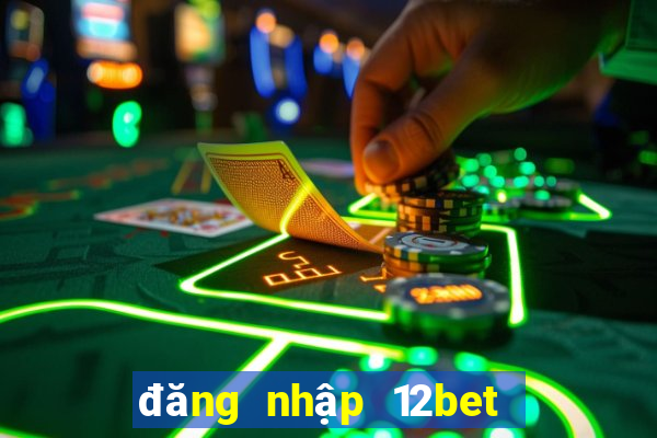 đăng nhập 12bet thông minh