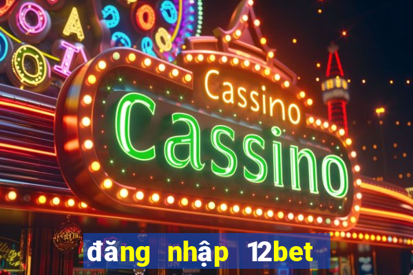 đăng nhập 12bet thông minh