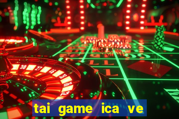 tai game ica ve may tinh