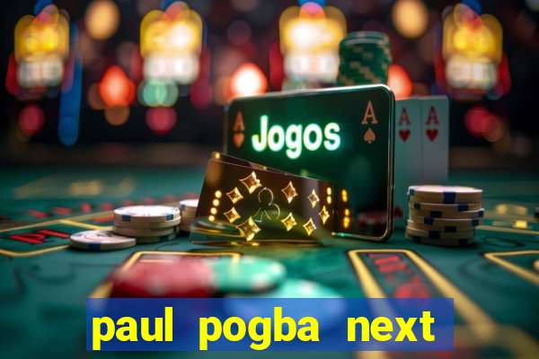 paul pogba next club odds