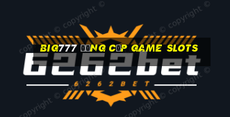 big777 đẳng cấp game slots