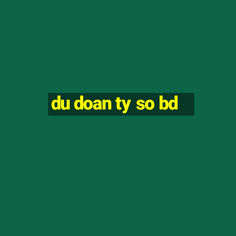 du doan ty so bd