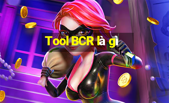 Tool BCR là gì