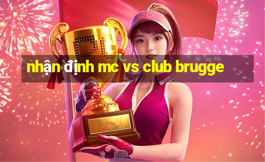 nhận định mc vs club brugge