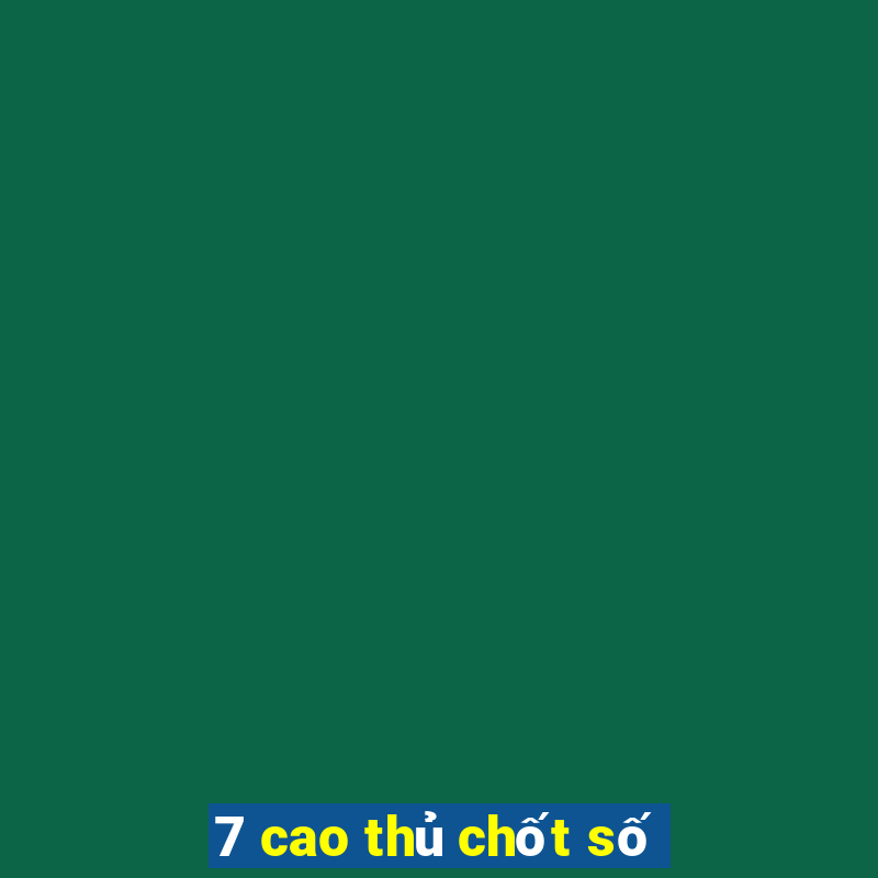 7 cao thủ chốt số